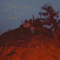 Every Day, All The Time