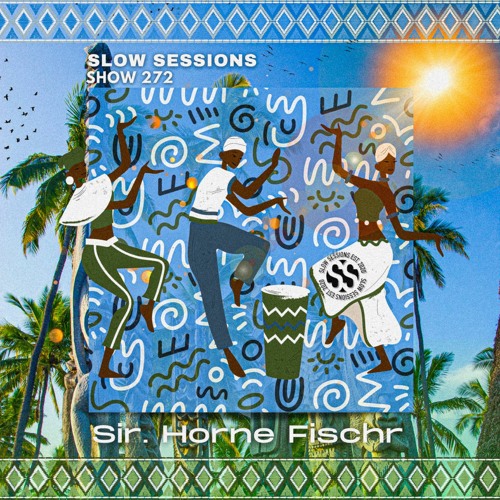 Slow Sessions 272 Mixed by Sir Horne Fischer (ZA)