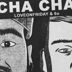 LOVEONFRIDAY & 6o - Cha Cha
