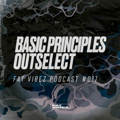 FAT VIBEZ Podcast #017 - Basic Principles, Outselect