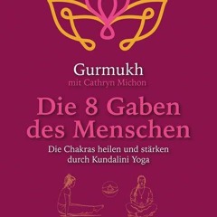 [PDF DOWNLOAD] Die 8 Gaben des Menschen: Die Chakras heilen und stärken durch Kundalini Yoga