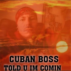 Cuban Boss TOLD U IM COMIN