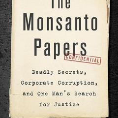 Epub✔ The Monsanto Papers: Deadly Secrets, Corporate Corruption, and One Man?s