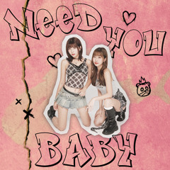 NEED YOU BABY