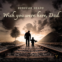 Donovan Heard - Wish You Were Here, Dad