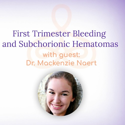 "First Trimester Bleeding and Subchorionic Hematomas" - with Dr. Mackenzie Naert