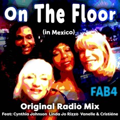 FAB4 - ON THE FLOOR (IN MEXICO) RADIO MIX Feat: Cynthia Johnson Linda Jo Rizzo Vanelle & Cristiéne