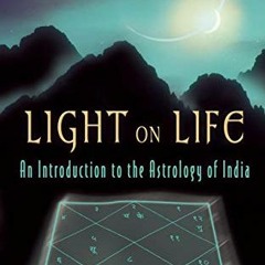 Access [EBOOK EPUB KINDLE PDF] Light on Life: An Introduction to the Astrology of India by  Robert