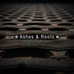 ❋ Ashes & Roots ❋ By French Digital Sound