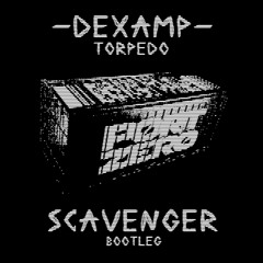 DEXAMP - Torpedo (Scavenger Bootleg)