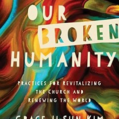 GET [EPUB KINDLE PDF EBOOK] Healing Our Broken Humanity: Practices for Revitalizing t