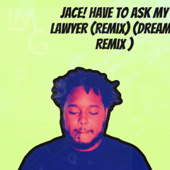 jace! have to ask my lawyer (remix) (dreamo Remix ).mp3