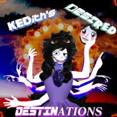 (THE KEDEVERSARY!) - KEDITH'S DESIRED DESTINATIONS