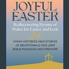 Ebook PDF  📖 Joyful Easter - Rediscovering Hymns of Praise for Easter and Lent : 25 Hymn Histories