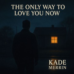 The Only Way to Love You Now
