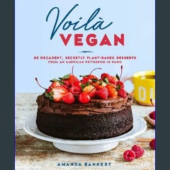 $$EBOOK ⚡ Voilà Vegan: 85 Decadent, Secretly Plant-Based Desserts from an American Pâtisserie in P