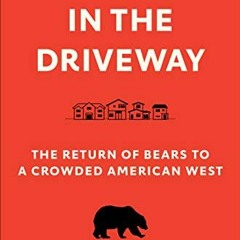( hEM ) The Grizzly in the Driveway: The Return of Bears to a Crowded American West by  Robert Chane