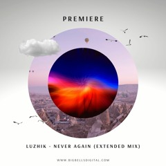 PREMIERE: Luzhik - Never Again (Original Mix) [Big Bells Records]