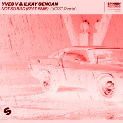 YVES V & ILKAY SENCAN - Not So Bad (BORG Remix)
