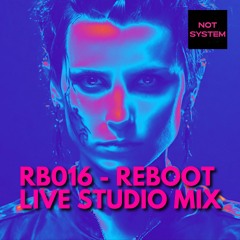RB016 - Reboot by NOT SYSTEM - Live Studio Mix