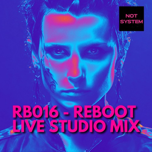 RB016 - Reboot by NOT SYSTEM - Live Studio Mix