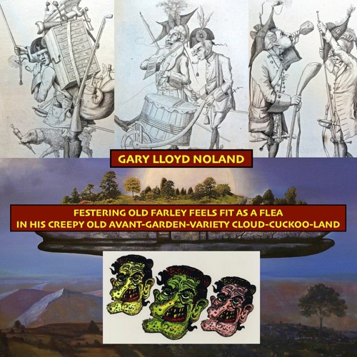 FESTERING OLD FARLEY FEELS FIT AS A FLEA IN HIS CREEPY OLD AVANT-GARDEN-VARIETY CLOUD-CUCKOO-LAND