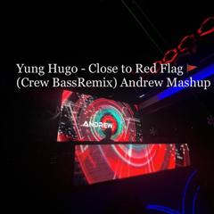 Yung Hugo - Close To Red Flag  [Crew Bass Remix] Andrew Mashup