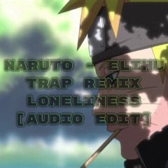 Naruto - Trap remix Loneliness (Elihu Remix)[Audio Edit - Naruto Vs Pain]