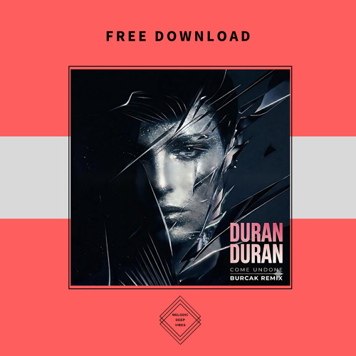 Stream FREE DOWNLOAD: Duran Duran - Come Undone (BURCAK Remix) by