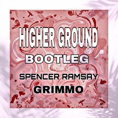 HIGHER GROUND (Spencer Ramsay & GRIMMO Bootleg) FREE DL