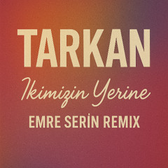 Tarkan - İkimizin Yerine ( Emre Serin Remix )
