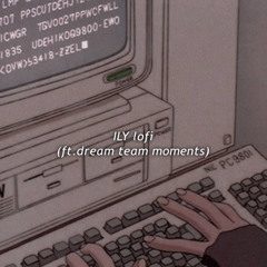 ILY lofi (ft. dream team moments)