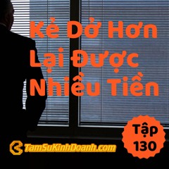 Tập 130: Kẻ Dở Hơn Lại Được Nhiều Tiền Hơn