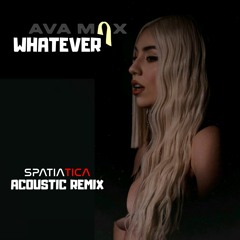 AVA MAX - Whatever Acoustic (SPATIATICA Remix)
