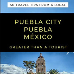 [Free] EPUB 📔 GREATER THAN A TOURIST- PUEBLA CITY PUEBLA MÉXICO: 50 Travel Tips from