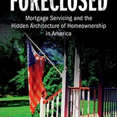 ✔️ Read Foreclosed: Mortgage Servicing and the Hidden Architecture of Homeownership in America b