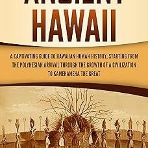 ? Ancient Hawaii: A Captivating Guide to Hawaiian Human History, Starting from the Polynesian A