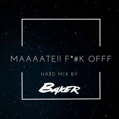 MAAAATEE!! F*#K OFFFF - HARD MIX by Baker