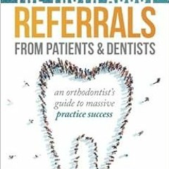 View [PDF EBOOK EPUB KINDLE] The Truth About Referrals from Patients and Dentists: An