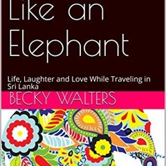 GET EPUB KINDLE PDF EBOOK Love is Like an Elephant: Life, Laughter and Love While Traveling in Sri L