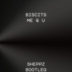 BISCIT - ME & U (SHEPPZ BOOTLEG) FREE DOWNLOAD