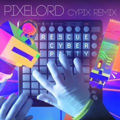 Pixelord - Rescue Cyber Party (CypiX RemiX)