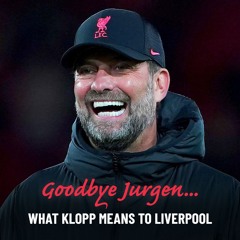 Goodbye Jurgen: What Klopp Means to Liverpool