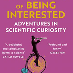 VIEW KINDLE 🗸 The Importance of Being Interested: Adventures in Scientific Curiosity