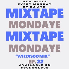 DJ AYE Presents Mixtape MondAye Ep.22 "AYE DISCO MIX"