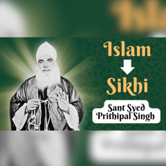 From Islam to Sikhi The Inspiring Story of Syed Prithipal Singh Ji