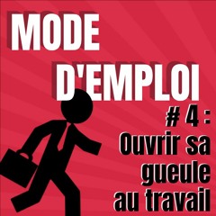 Mode d'Emploi, par Luma - #4 : Ouvrir sa gueule au travail