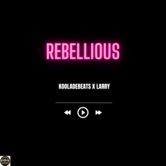 REBELLIOUS (Kooladebeats X Larry)