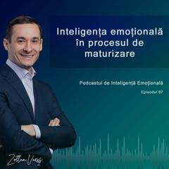 Ep.87 - Inteligența emoțională  în procesul de maturizare