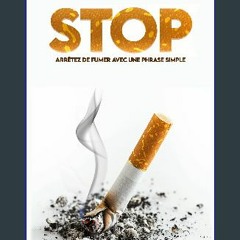 PDF [READ] ✨ Arrêter de fumer grâce à une phrase simple: Des effets de la cigarette, aux fonctionn